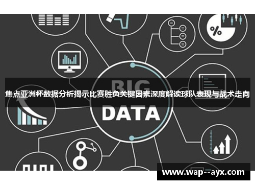 焦点亚洲杯数据分析揭示比赛胜负关键因素深度解读球队表现与战术走向