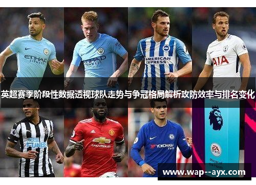 英超赛季阶段性数据透视球队走势与争冠格局解析攻防效率与排名变化