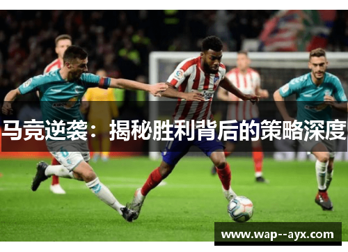 马竞逆袭:揭秘胜利背后的策略深度 马竞逆袭:揭秘胜利背后的策略深度