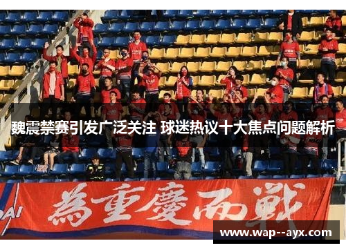 魏震禁赛引发广泛关注 球迷热议十大焦点问题解析