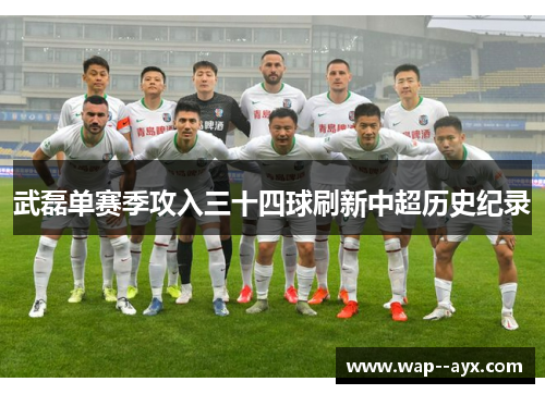 武磊单赛季攻入三十四球刷新中超历史纪录 武磊单赛季攻入三十四球刷新中超历史纪录