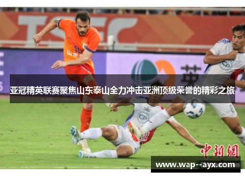 亚冠精英联赛聚焦山东泰山全力冲击亚洲顶级荣誉的精彩之旅