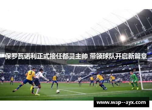 保罗瓦诺利正式接任都灵主帅 带领球队开启新篇章