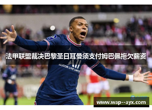 法甲联盟裁决巴黎圣日耳曼须支付姆巴佩拖欠薪资