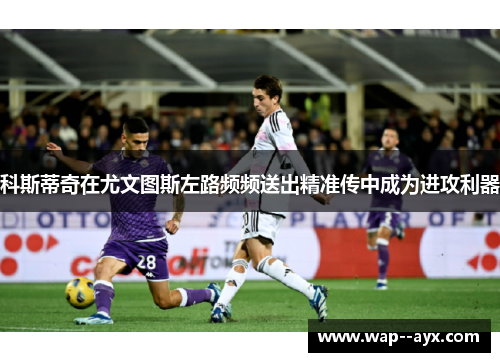 科斯蒂奇在尤文图斯左路频频送出精准传中成为进攻利器