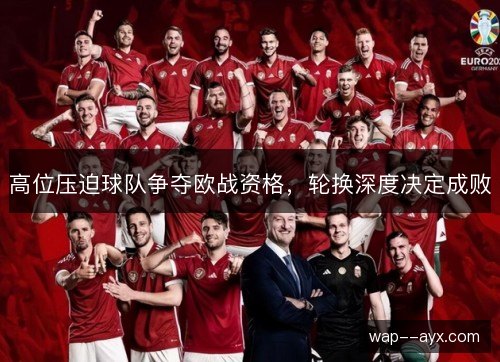 高位压迫球队争夺欧战资格，轮换深度决定成败